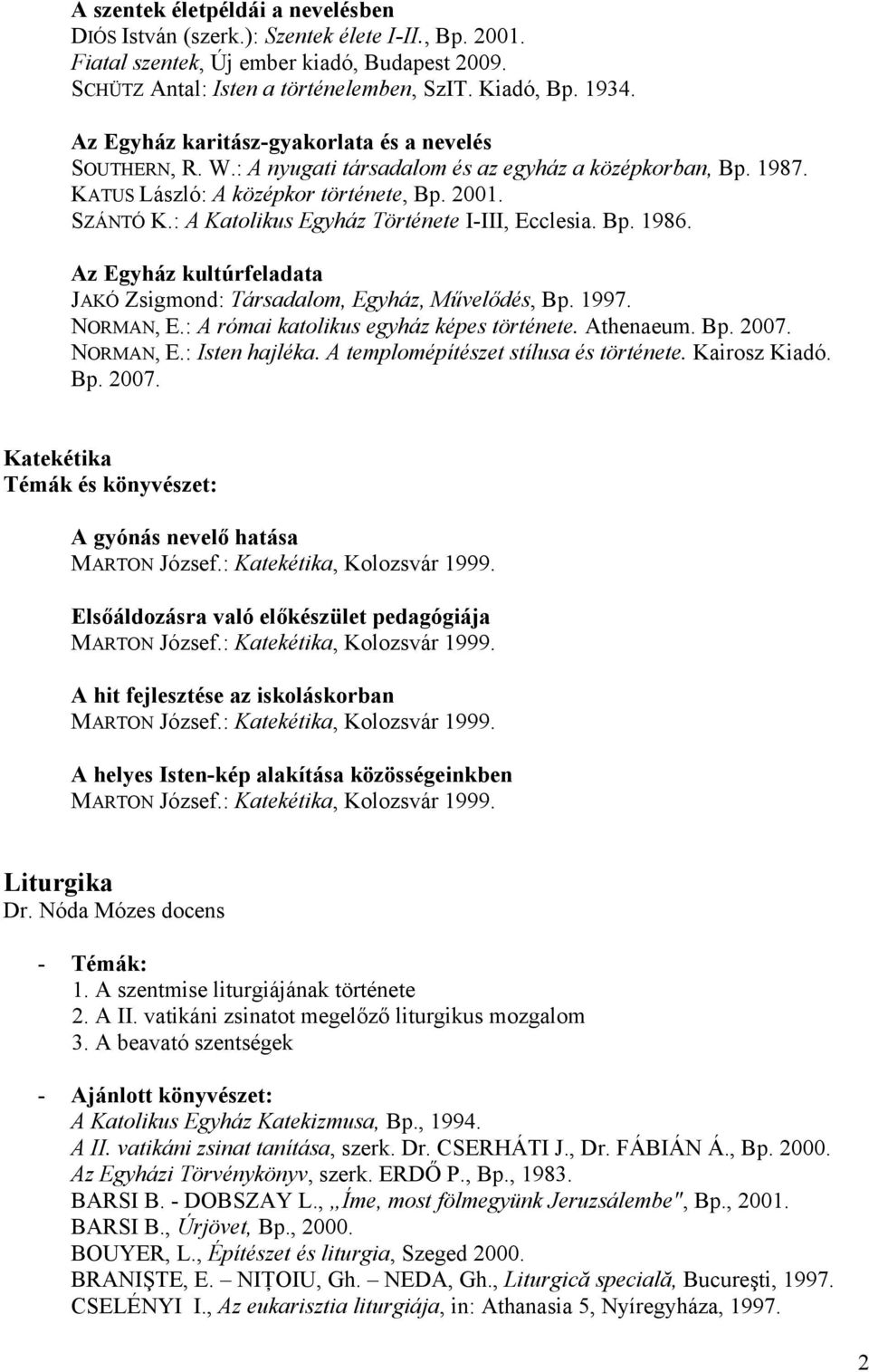 : A Katolikus Egyház Története I-III, Ecclesia. Bp. 1986. Az Egyház kultúrfeladata JAKÓ Zsigmond: Társadalom, Egyház, Művelődés, Bp. 1997. NORMAN, E.: A római katolikus egyház képes története.