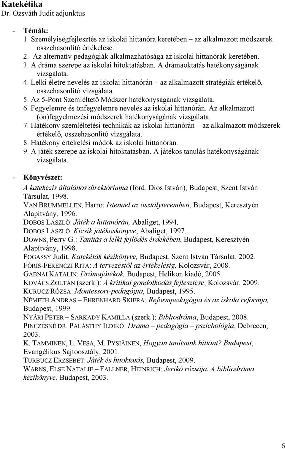 Lelki életre nevelés az iskolai hittanórán az alkalmazott stratégiák értékelő, összehasonlító vizsgálata. 5. Az 5-Pont Szemléltető Módszer hatékonyságának vizsgálata. 6.