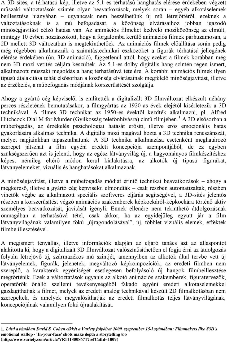 létrejöttéről, ezeknek a változtatásoknak is a mű befogadását, a közönség elvárásaihoz jobban igazodó minőségjavítást célzó hatása van.