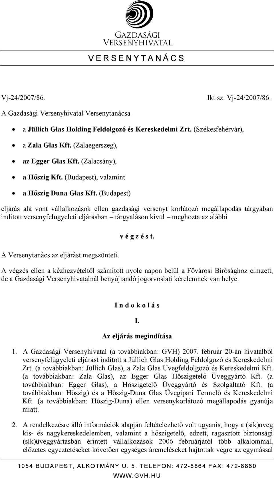 (Budapest) eljárás alá vont vállalkozások ellen gazdasági versenyt korlátozó megállapodás tárgyában indított versenyfelügyeleti eljárásban tárgyaláson kívül meghozta az alábbi A Versenytanács az