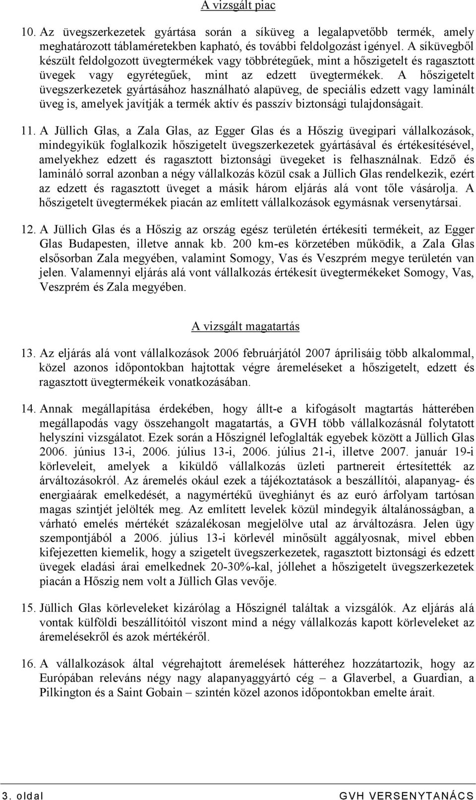 A hıszigetelt üvegszerkezetek gyártásához használható alapüveg, de speciális edzett vagy laminált üveg is, amelyek javítják a termék aktív és passzív biztonsági tulajdonságait. 11.