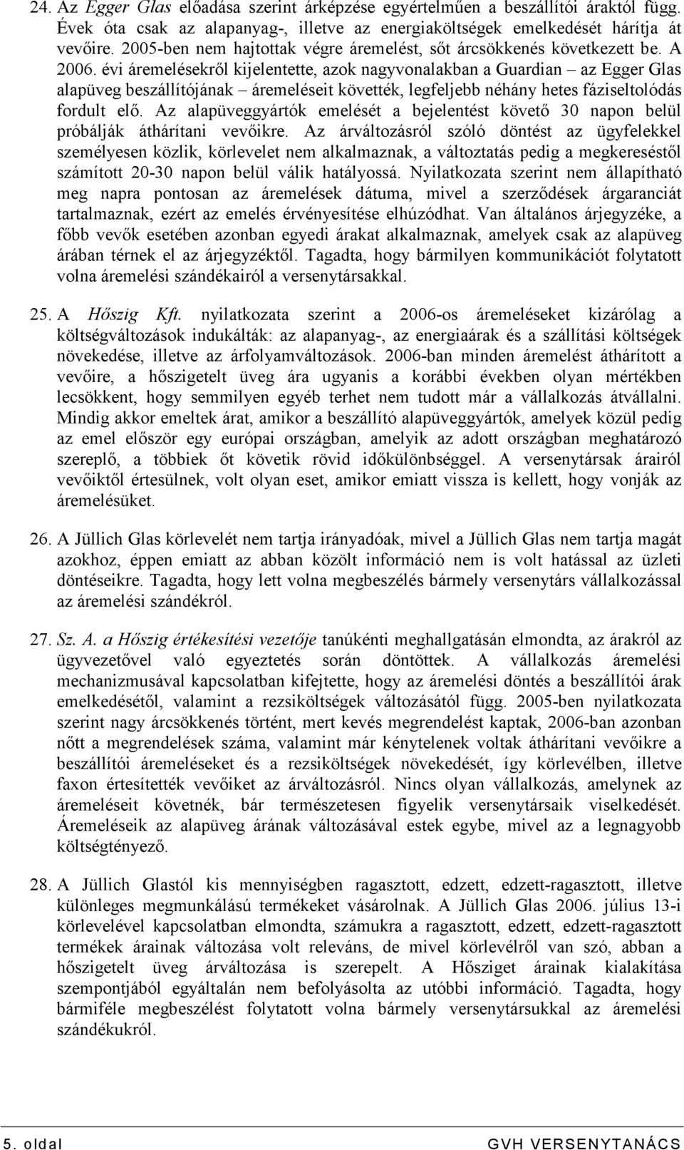 évi áremelésekrıl kijelentette, azok nagyvonalakban a Guardian az Egger Glas alapüveg beszállítójának áremeléseit követték, legfeljebb néhány hetes fáziseltolódás fordult elı.