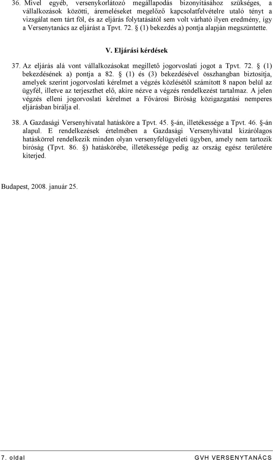 Az eljárás alá vont vállalkozásokat megilletı jogorvoslati jogot a Tpvt. 72. (1) bekezdésének a) pontja a 82.