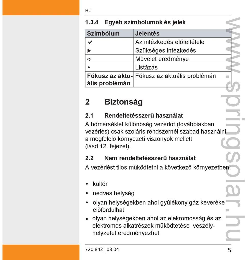 1 Rendeltetésszerű használat A hőmérséklet különbség vezérlőt (továbbiakban vezérlés) csak szoláris rendszernél szabad használni a megfelelő környezeti viszonyok mellett