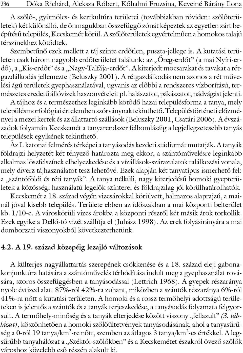 Szembetûnô ezek mellett a táj szinte erdôtlen, puszta-jellege is. A kutatási területen csak három nagyobb erdôterületet találunk: az Ôreg-erdôt (a mai Nyíri-erdô), a Kis-erdôt és a Nagy-Talfája-erdôt.