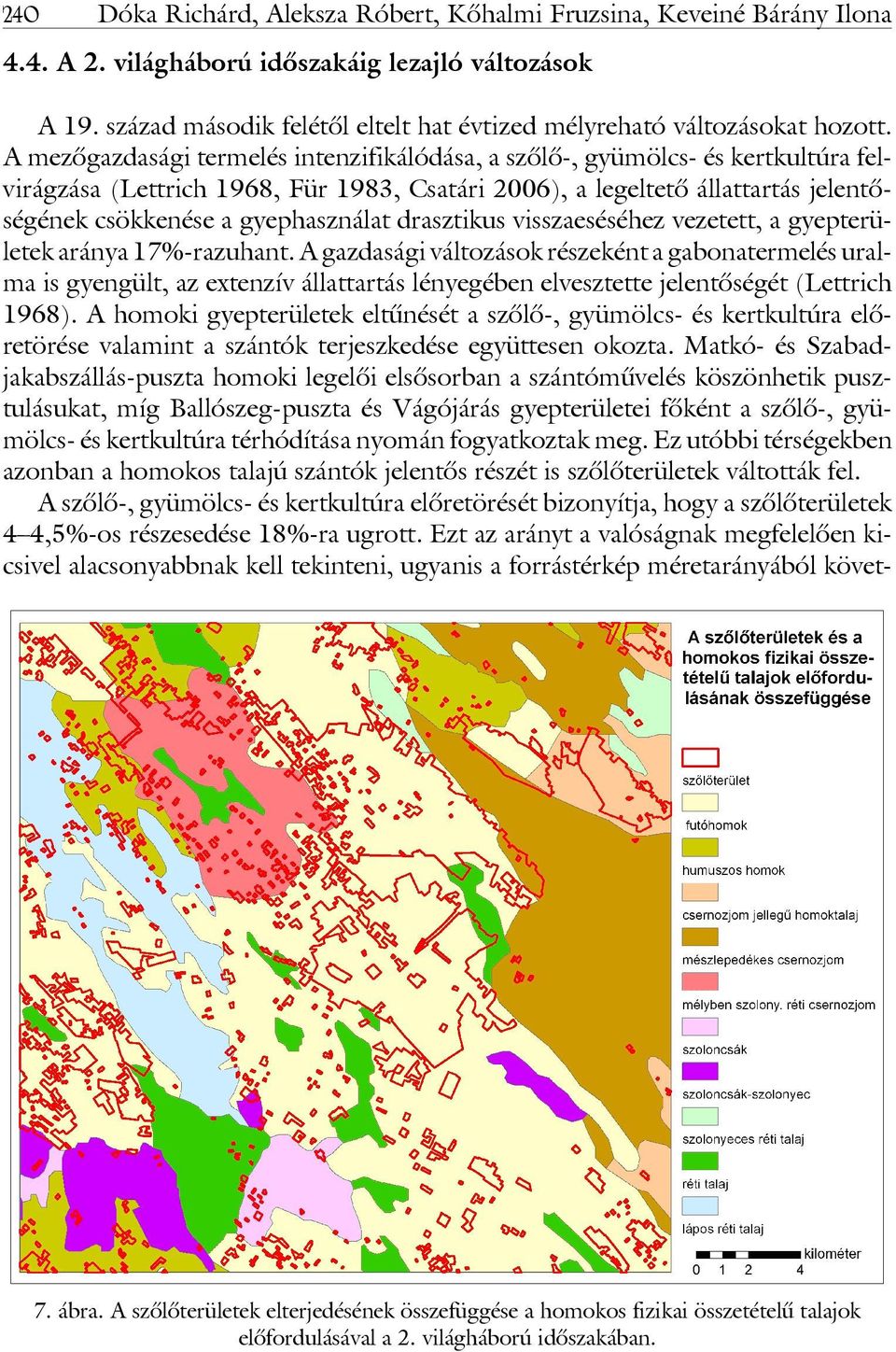 A mezôgazdasági termelés intenzifikálódása, a szôlô-, gyümölcs- és kertkultúra felvirágzása (Lettrich 1968, Für 1983, Csatári 2006), a legeltetô állattartás jelentôségének csökkenése a gyephasználat