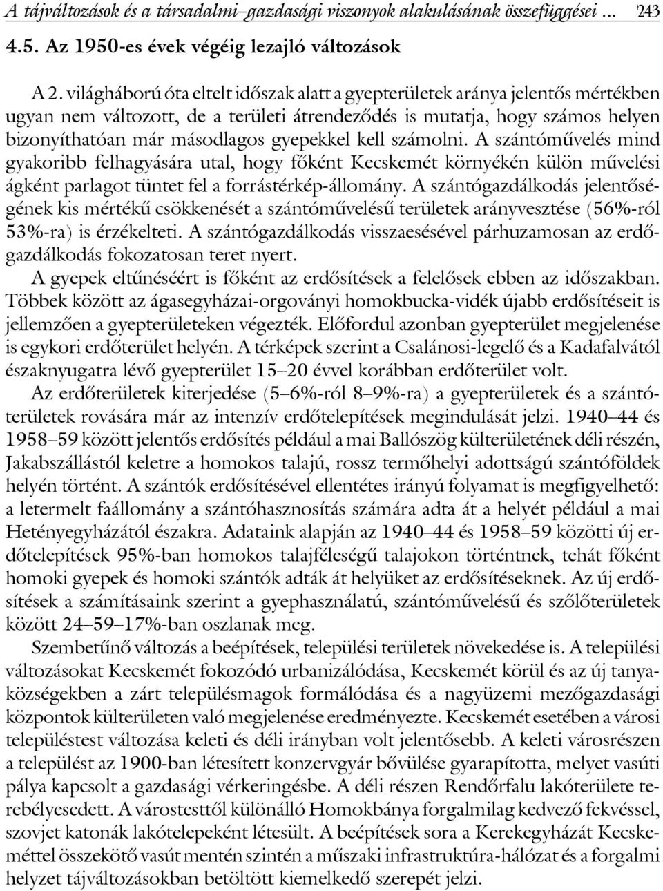 kell számolni. A szántómûvelés mind gyakoribb felhagyására utal, hogy fôként Kecskemét környékén külön mûvelési ágként parlagot tüntet fel a forrástérkép-állomány.