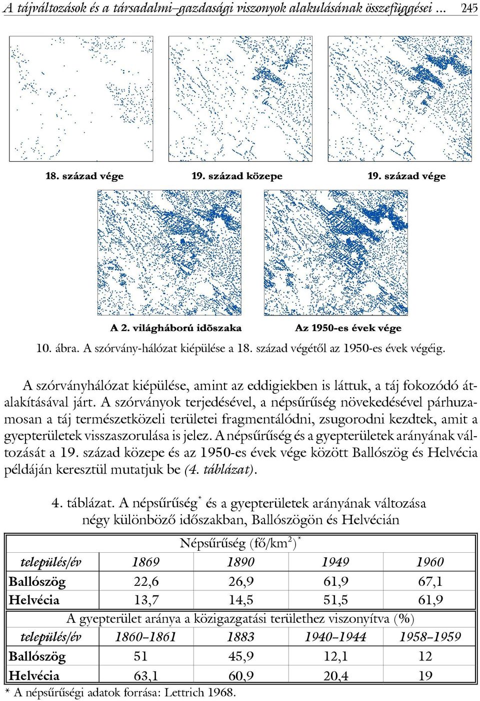 A szórványok terjedésével, a népsûrûség növekedésével párhuzamosan a táj természetközeli területei fragmentálódni, zsugorodni kezdtek, amit a gyepterületek visszaszorulása is jelez.