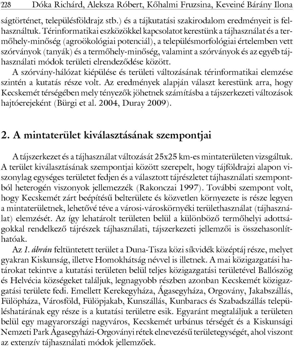 valamint a szórványok és az egyéb tájhasználati módok területi elrendezôdése között. A szórvány-hálózat kiépülése és területi változásának térinformatikai elemzése szintén a kutatás része volt.