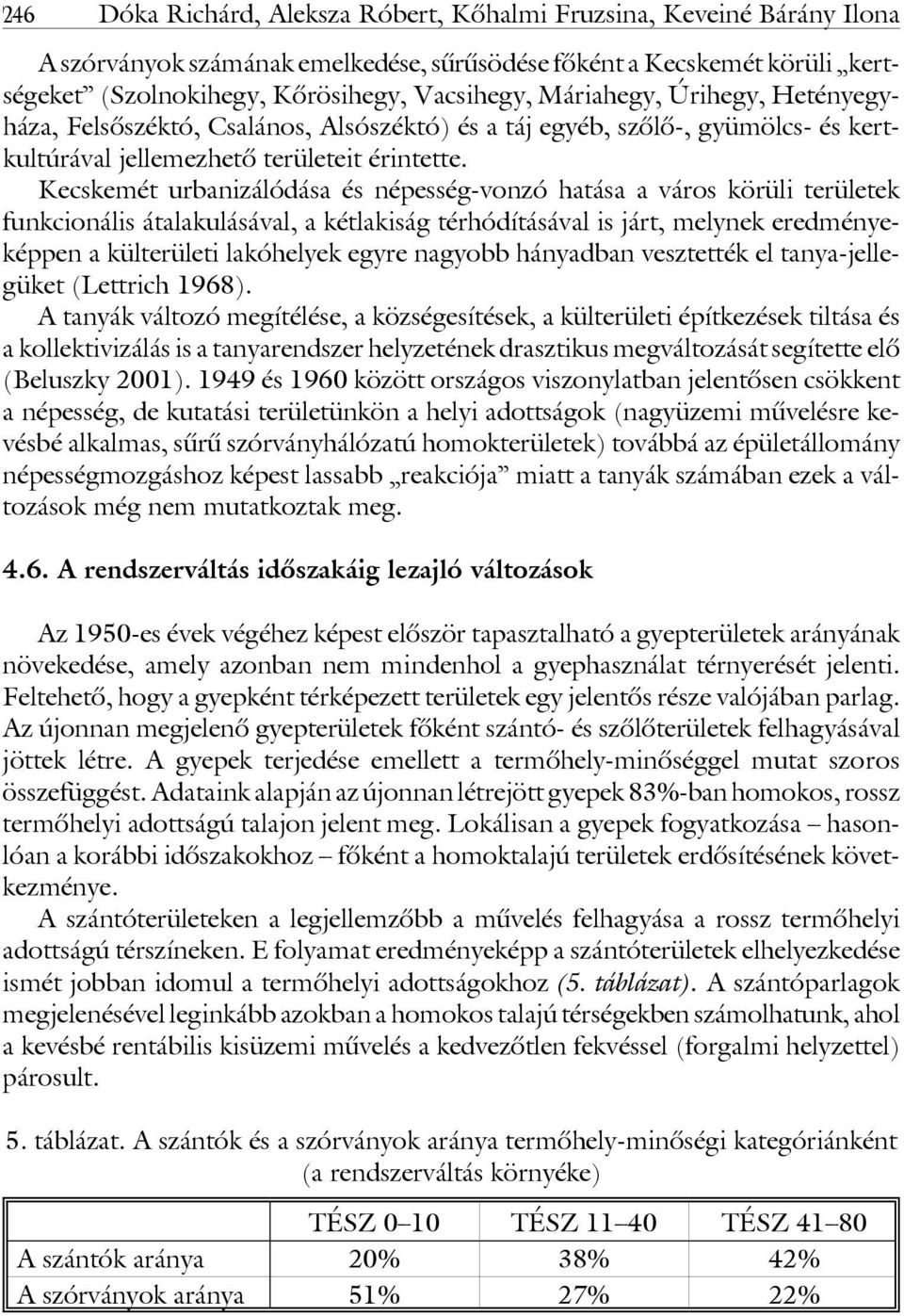 Kecskemét urbanizálódása és népesség-vonzó hatása a város körüli területek funkcionális átalakulásával, a kétlakiság térhódításával is járt, melynek eredményeképpen a külterületi lakóhelyek egyre