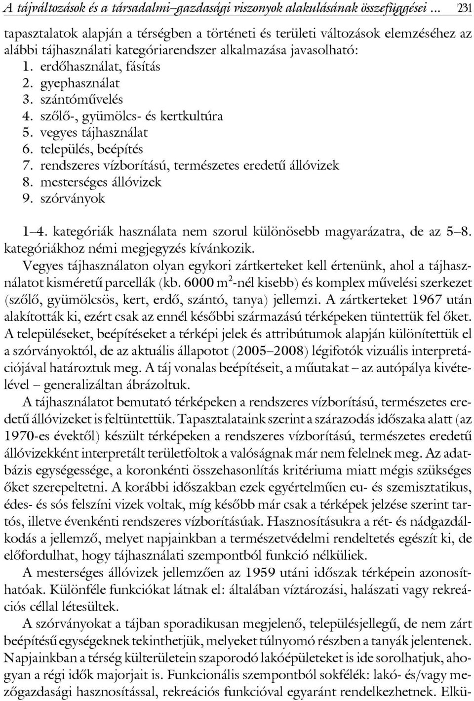 szántómûvelés 4. szôlô-, gyümölcs- és kertkultúra 5. vegyes tájhasználat 6. település, beépítés 7. rendszeres vízborítású, természetes eredetû állóvizek 8. mesterséges állóvizek 9. szórványok 1 4.