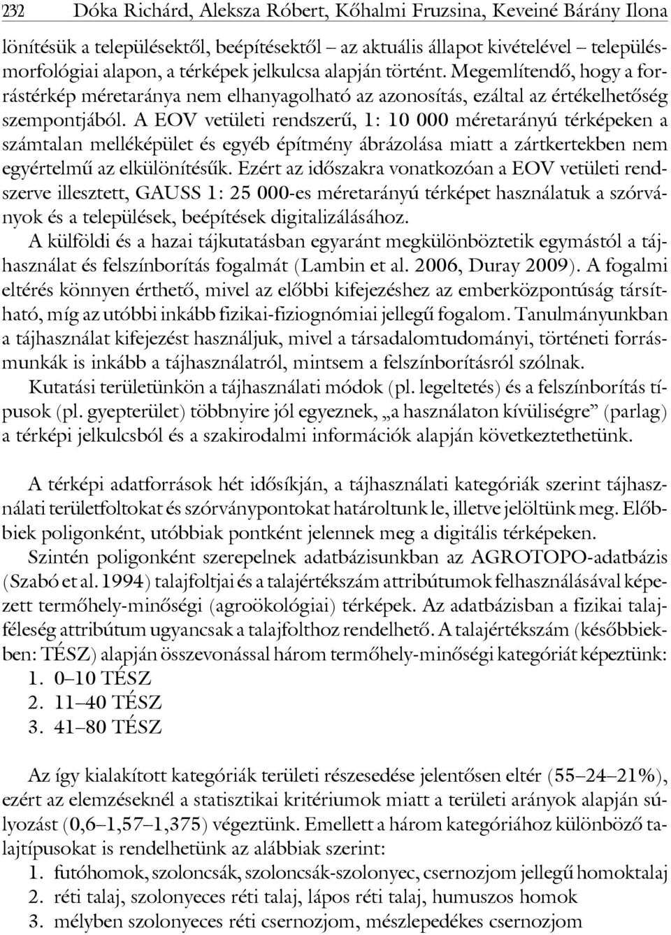 A EOV vetületi rendszerû, 1: 10 000 méretarányú térképeken a számtalan melléképület és egyéb építmény ábrázolása miatt a zártkertekben nem egyértelmû az elkülönítésûk.