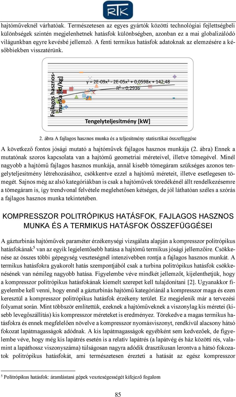 A fenti termikus hatásfok adatoknak az elemzésére a későbbiekben visszatérünk. y = 2E-09x 3-2E-05x 2 + 0,0598x + 142,48 R² = 0,2936 Tengelyteljesítmény [kw] 2.
