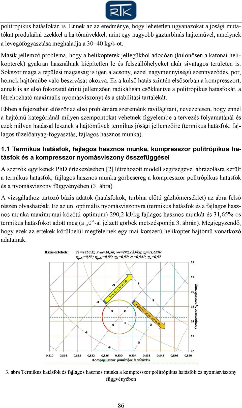 kg/s-ot. Másik jellemző probléma, hogy a helikopterek jellegükből adódóan (különösen a katonai helikopterek) gyakran használnak kiépítetlen le és felszállóhelyeket akár sivatagos területen is.