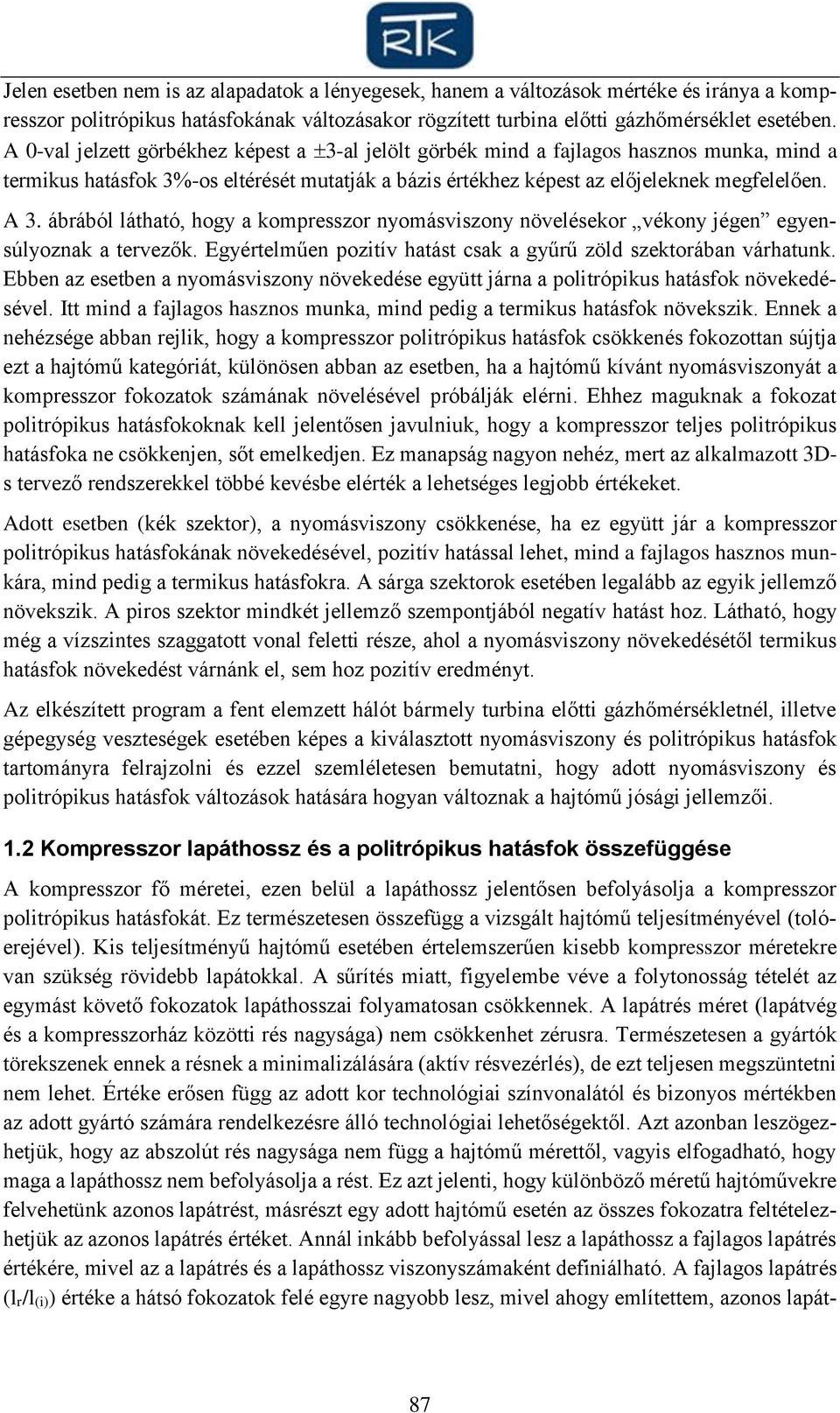ábrából látható, hogy a kompresszor nyomásviszony növelésekor vékony jégen egyensúlyoznak a tervezők. Egyértelműen pozitív hatást csak a gyűrű zöld szektorában várhatunk.