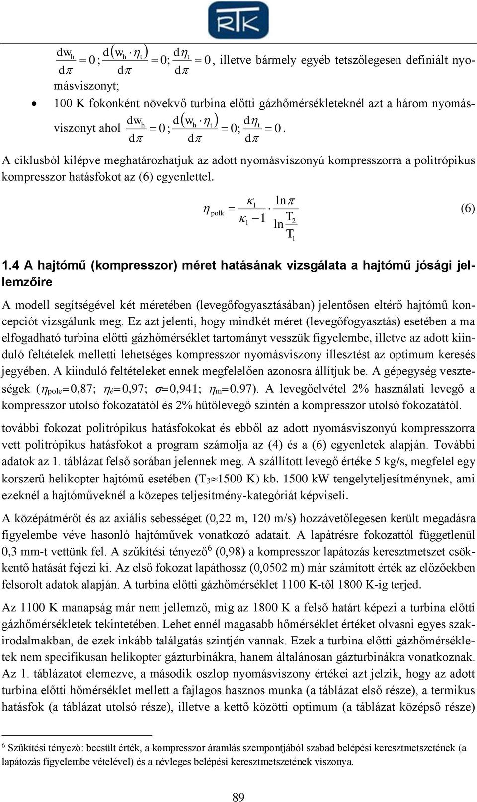 4 A hajtómű (kompresszor) méret hatásának vizsgálata a hajtómű jósági jellemzőire A modell segítségével két méretében (levegőfogyasztásában) jelentősen eltérő hajtómű koncepciót vizsgálunk meg.