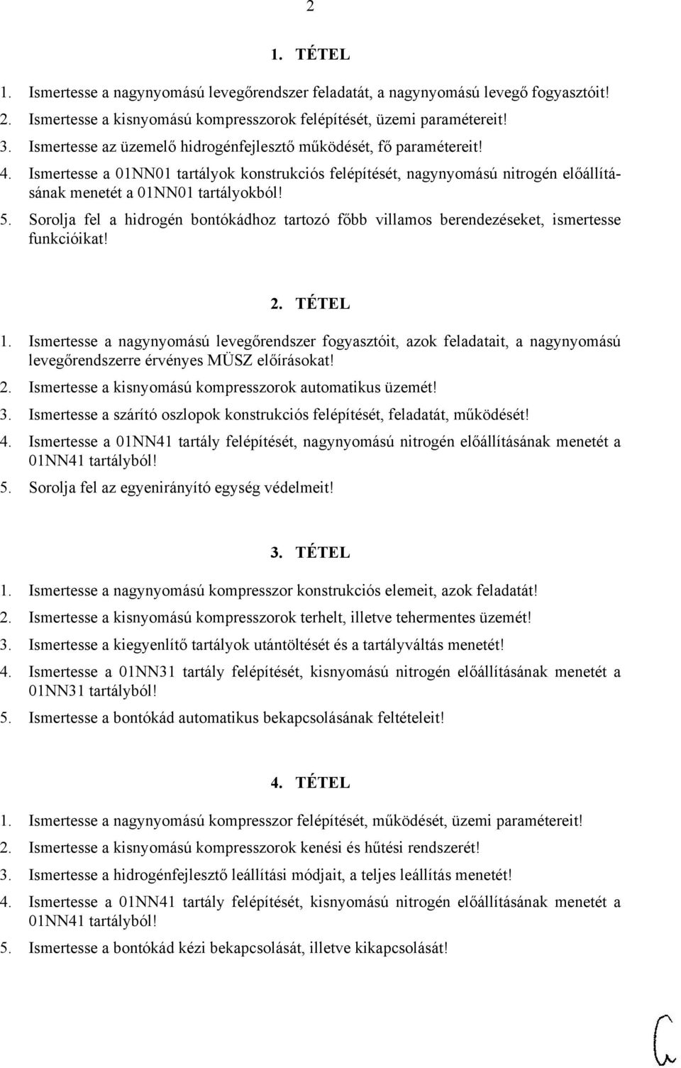 Sorolja fel a hidrogén bontókádhoz tartozó főbb villamos berendezéseket, ismertesse funkcióikat! 2. TÉTEL 1.