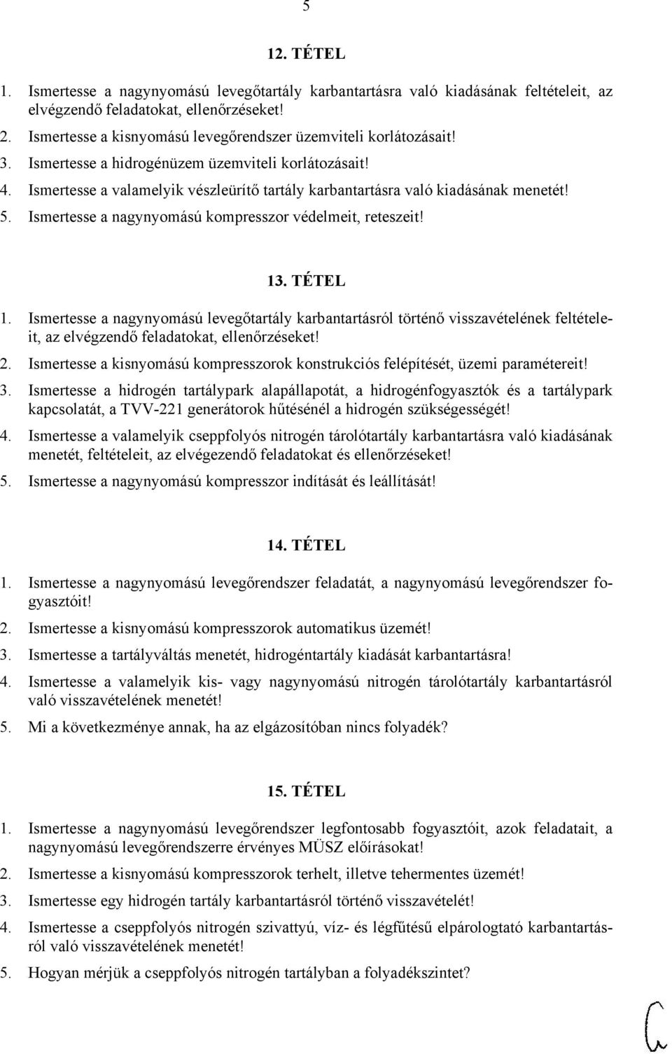 Ismertesse a valamelyik vészleürítő tartály karbantartásra való kiadásának menetét! 5. Ismertesse a nagynyomású kompresszor védelmeit, reteszeit! 13. TÉTEL 1.