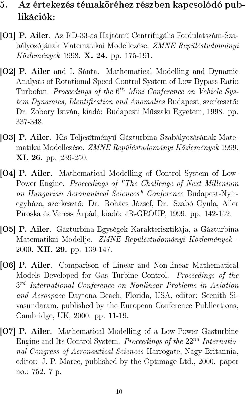 Proceedings of the 6 th Mini Conference on Vehicle System Dynamics, Identication and Anomalies Budapest, szerkeszt : Dr. Zobory István, kiadó: Budapesti M szaki Egyetem, 1998. pp. 337-348. [O3] P.
