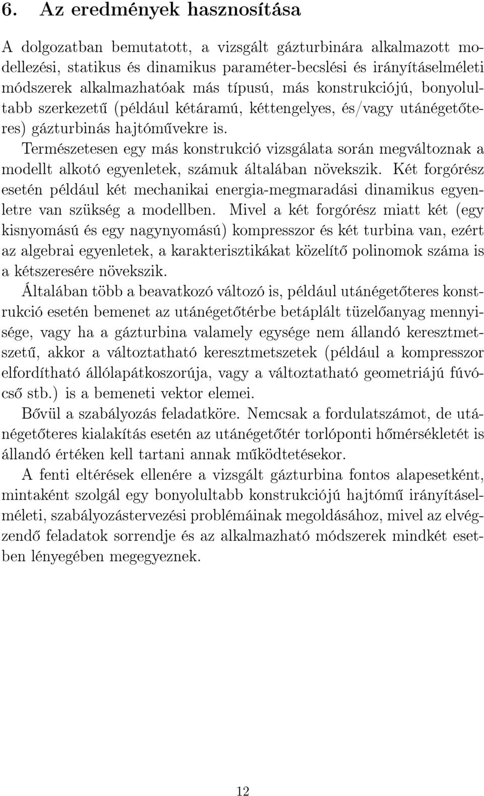 Természetesen egy más konstrukció vizsgálata során megváltoznak a modellt alkotó egyenletek, számuk általában növekszik.