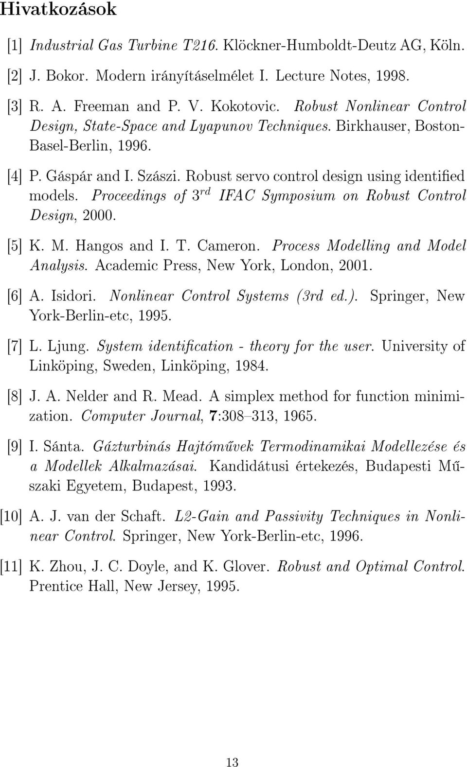 Proceedings of 3 rd IFAC Symposium on Robust Control Design, 2000. [5] K. M. Hangos and I. T. Cameron. Process Modelling and Model Analysis. Academic Press, New York, London, 2001. [6] A. Isidori.