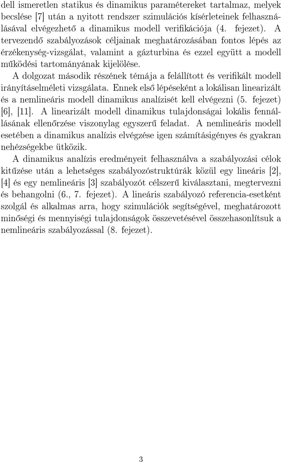 A dolgozat második részének témája a felállított és verikált modell irányításelméleti vizsgálata.