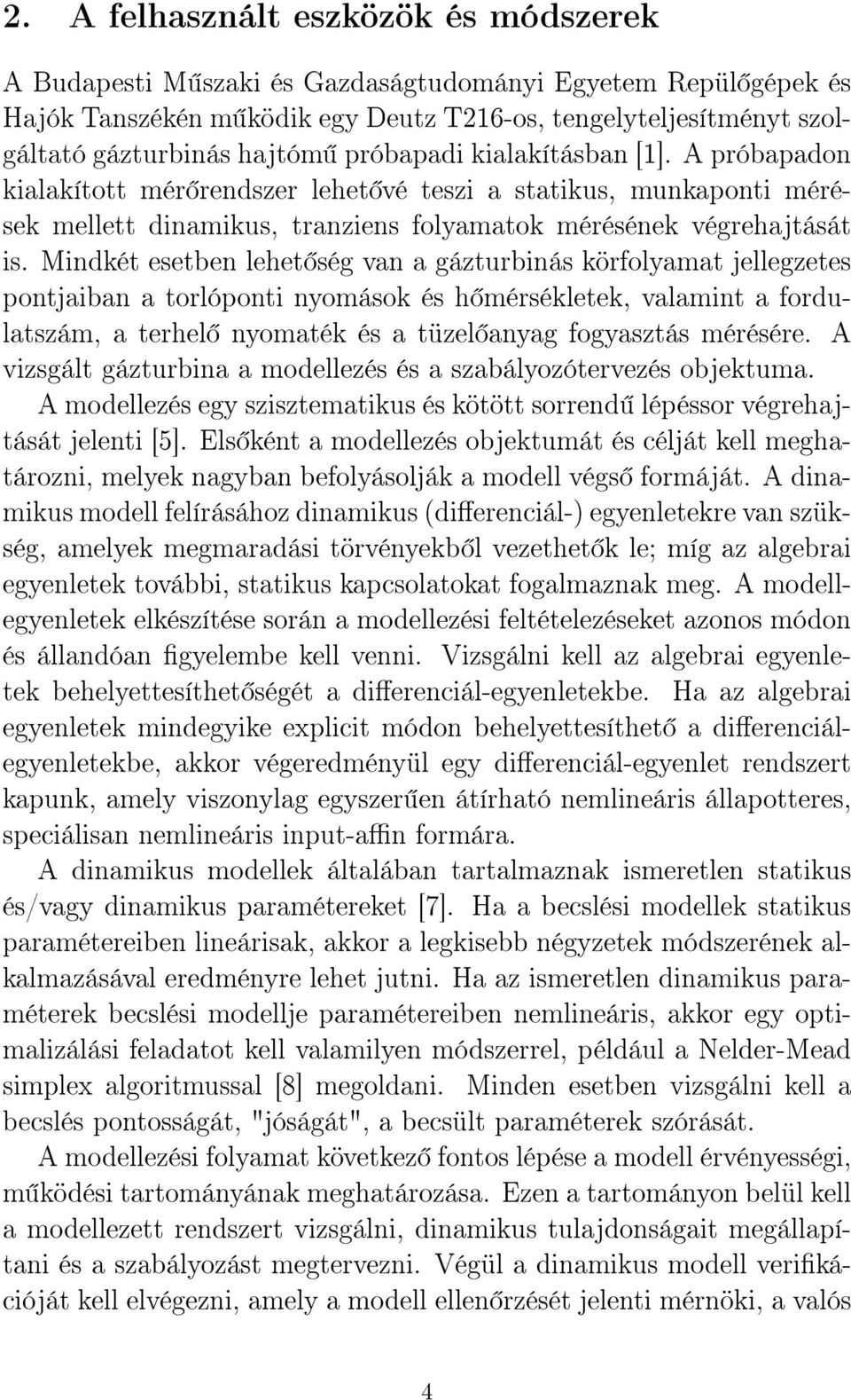 Mindkét esetben lehet ség van a gázturbinás körfolyamat jellegzetes pontjaiban a torlóponti nyomások és h mérsékletek, valamint a fordulatszám, a terhel nyomaték és a tüzel anyag fogyasztás mérésére.