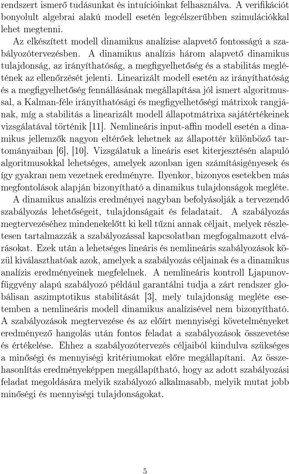 A dinamikus analízis három alapvet dinamikus tulajdonság, az irányíthatóság, a meggyelhet ség és a stabilitás meglétének az ellen rzését jelenti.