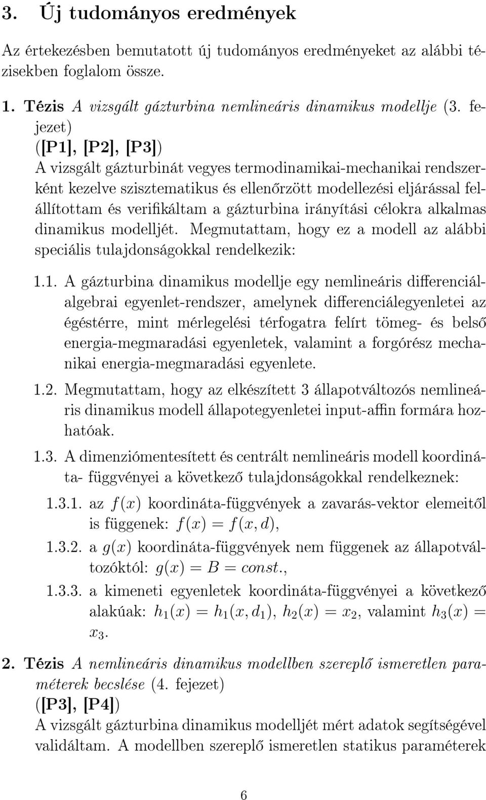 irányítási célokra alkalmas dinamikus modelljét. Megmutattam, hogy ez a modell az alábbi speciális tulajdonságokkal rendelkezik: 1.