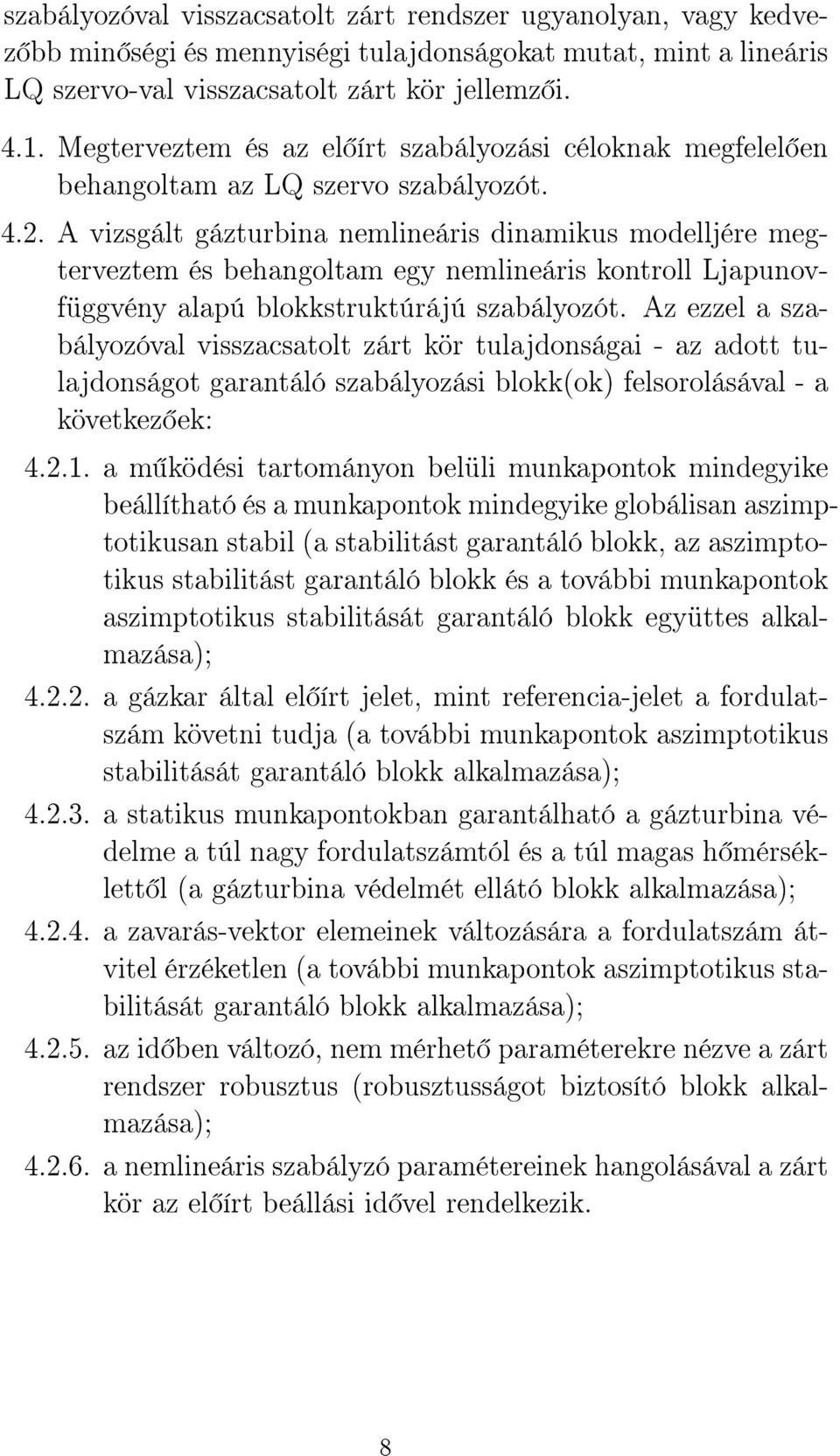A vizsgált gázturbina nemlineáris dinamikus modelljére megterveztem és behangoltam egy nemlineáris kontroll Ljapunovfüggvény alapú blokkstruktúrájú szabályozót.