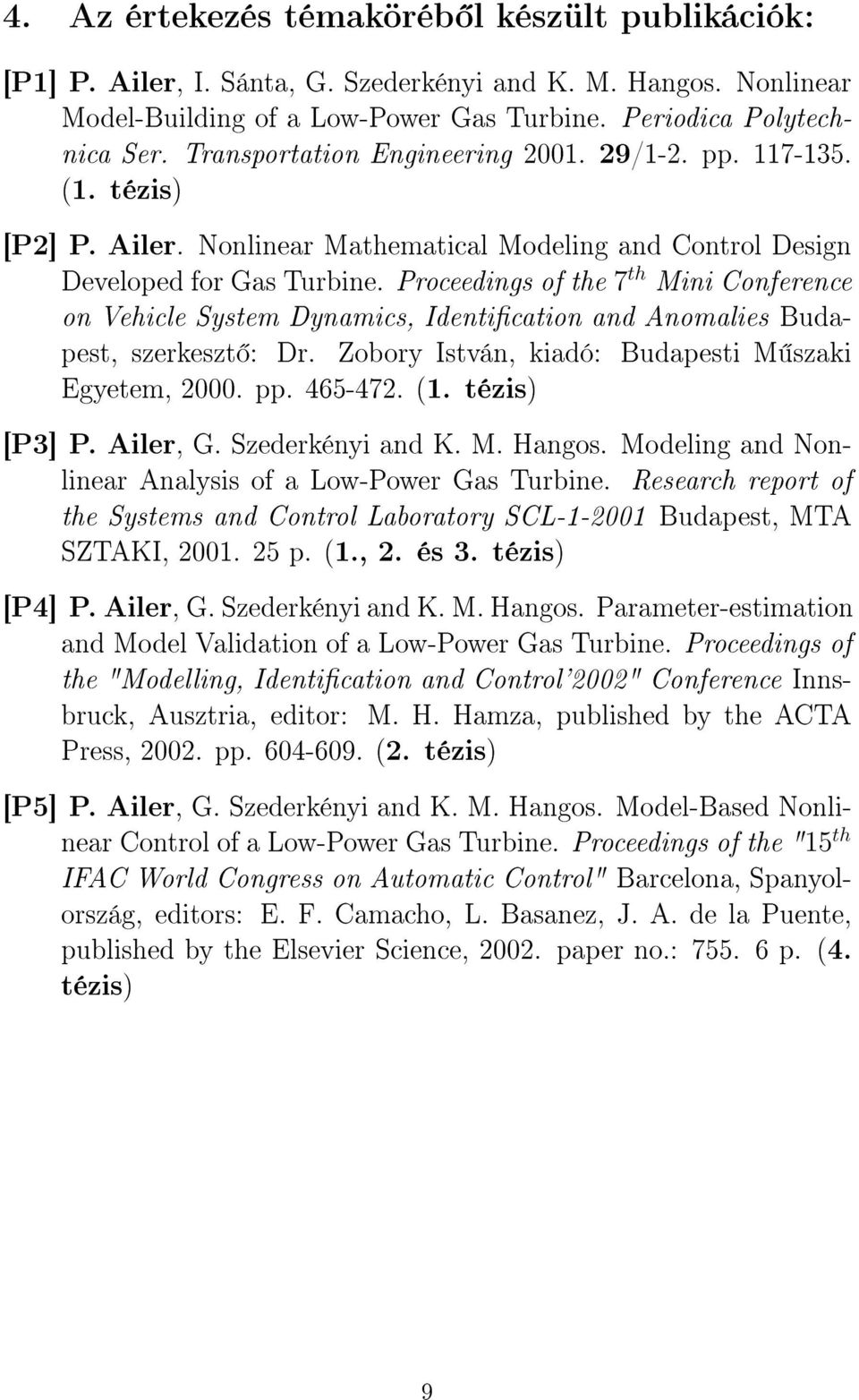 Proceedings of the 7 th Mini Conference on Vehicle System Dynamics, Identication and Anomalies Budapest, szerkeszt : Dr. Zobory István, kiadó: Budapesti M szaki Egyetem, 2000. pp. 465-472. (1.