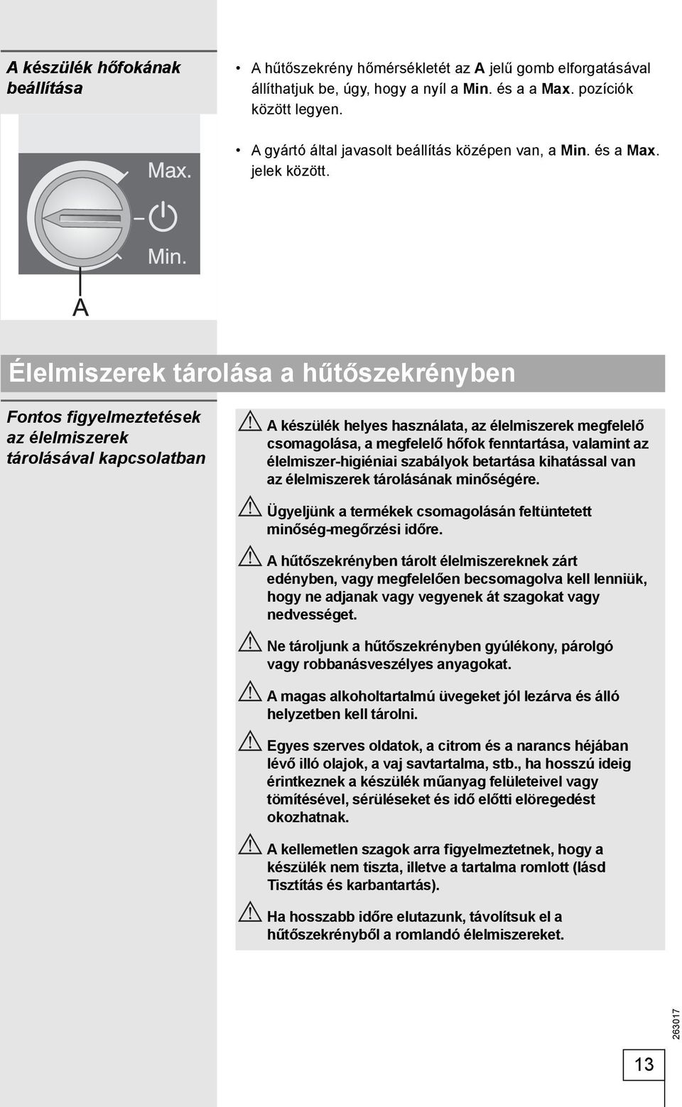 Élelmiszerek tárolása a hűtőszekrényben Fontos figyelmeztetések az élelmiszerek tárolásával kapcsolatban A készülék helyes használata, az élelmiszerek megfelelő csomagolása, a megfelelő hőfok