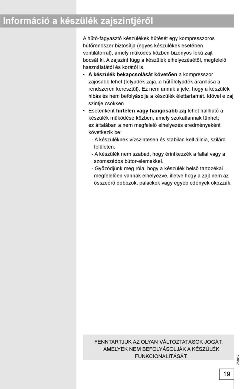 A készülék bekapcsolását követően a kompresszor zajosabb lehet (folyadék zaja, a hűtőfolyadék áramlása a rendszeren keresztül).