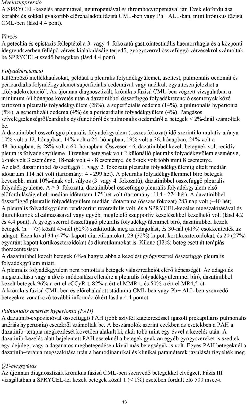 fokozatú gastrointestinális haemorrhagia és a központi idegrendszerben fellépő vérzés kialakulásáig terjedő, gyógyszerrel összefüggő vérzésekről számoltak be SPRYCEL-t szedő betegeken (lásd 4.4 pont).