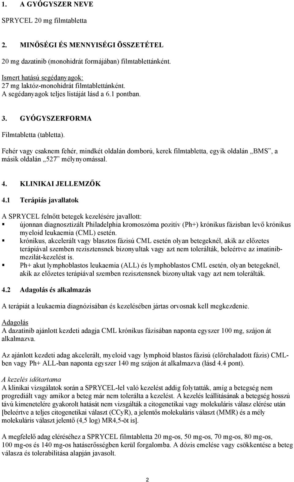 Fehér vagy csaknem fehér, mindkét oldalán domború, kerek filmtabletta, egyik oldalán BMS, a másik oldalán 527 mélynyomással. 4. KLINIKAI JELLEMZŐK 4.