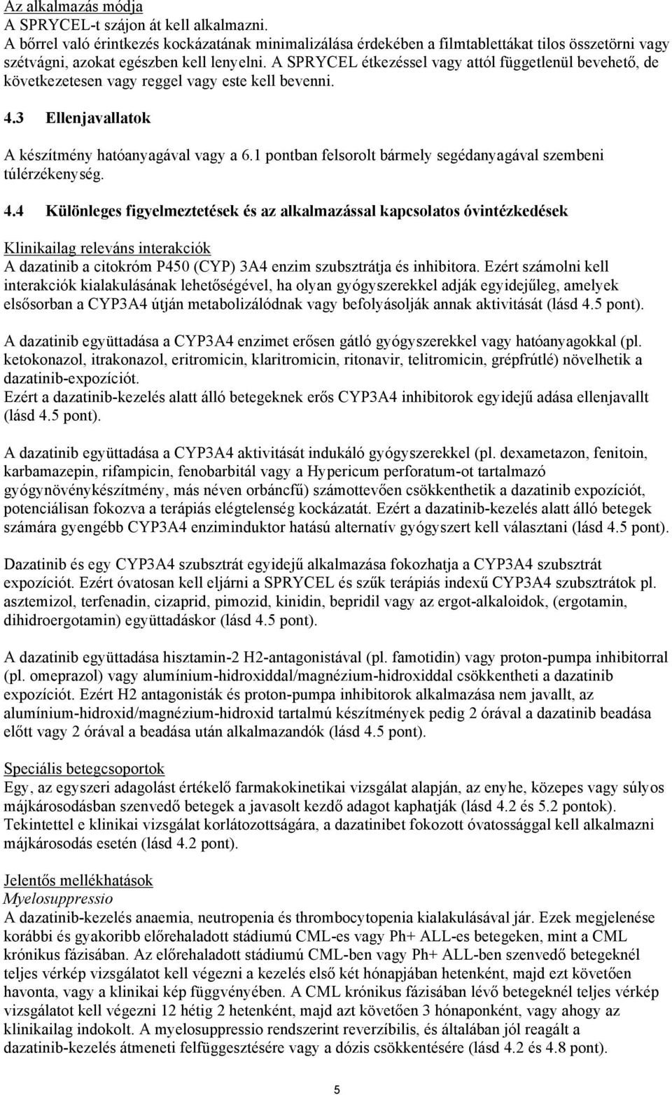 A SPRYCEL étkezéssel vagy attól függetlenül bevehető, de következetesen vagy reggel vagy este kell bevenni. 4.3 Ellenjavallatok A készítmény hatóanyagával vagy a 6.