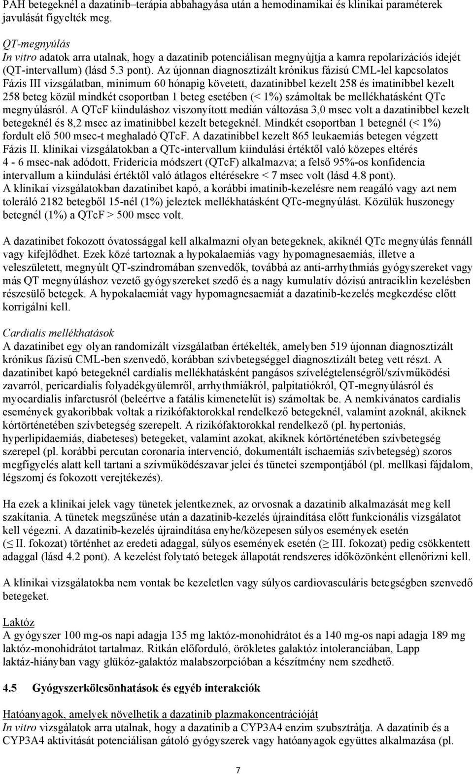 Az újonnan diagnosztizált krónikus fázisú CML-lel kapcsolatos Fázis III vizsgálatban, minimum 60 hónapig követett, dazatinibbel kezelt 258 és imatinibbel kezelt 258 beteg közül mindkét csoportban 1
