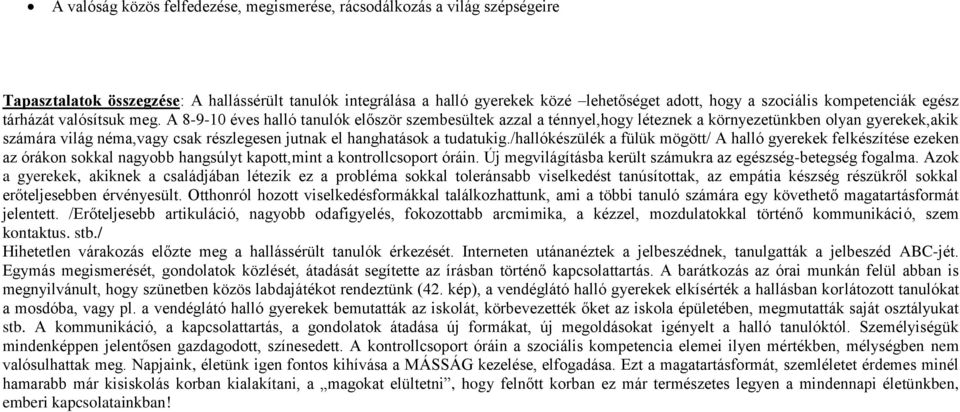 A 8-9-10 éves halló tanulók először szembesültek azzal a ténnyel,hogy léteznek a környezetünkben olyan gyerekek,akik számára világ néma,vagy csak részlegesen jutnak el hanghatások a tudatukig.