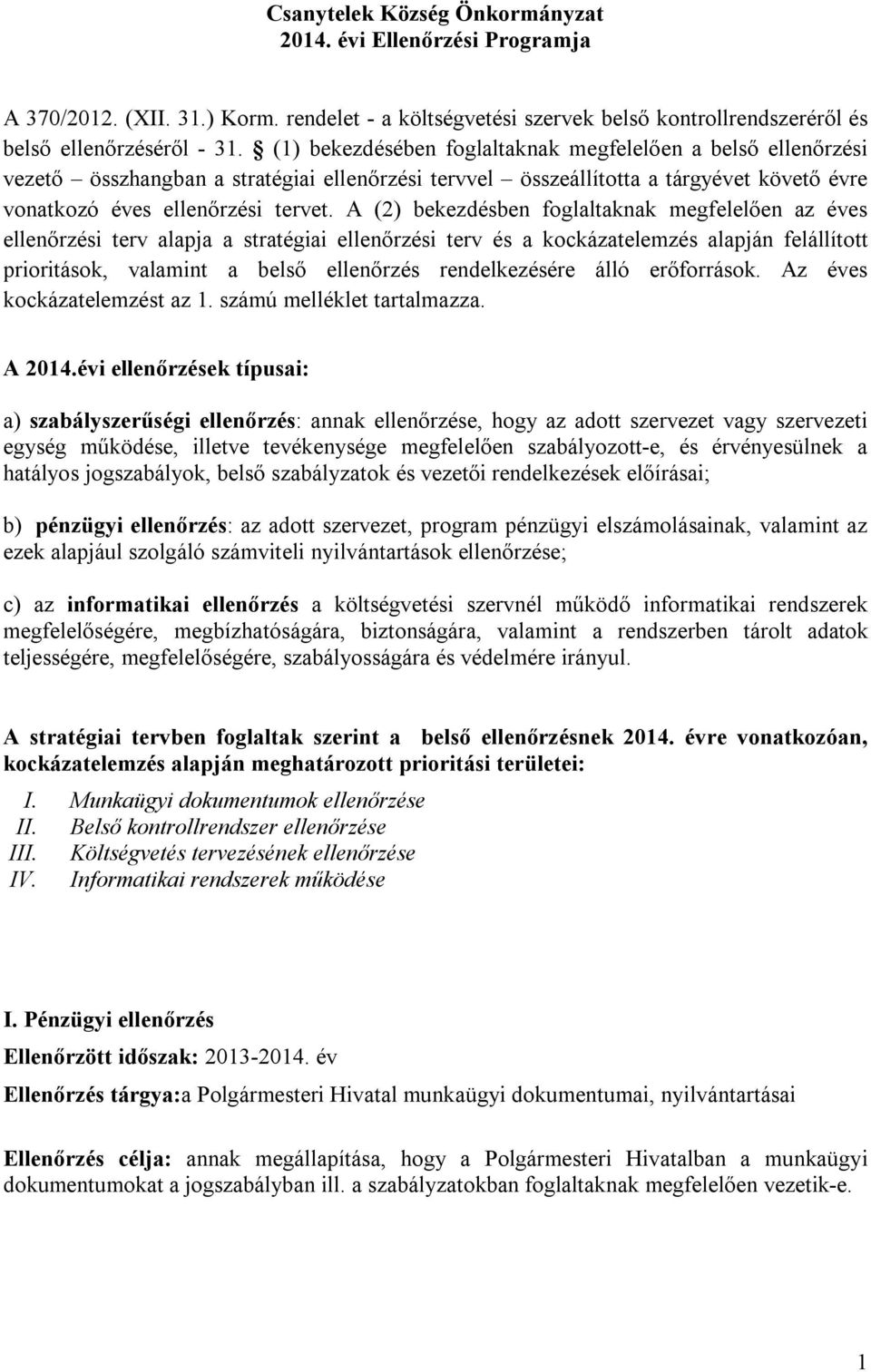 A (2) bekezdésben foglaltaknak megfelelően az éves ellenőrzési terv alapja a stratégiai ellenőrzési terv és a kockázatelemzés alapján felállított prioritások, valamint a belső ellenőrzés