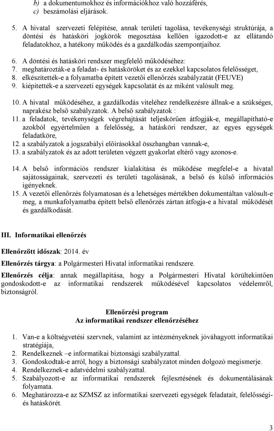 gazdálkodás szempontjaihoz. 6. A döntési és hatásköri rendszer megfelelő működéséhez: 7. meghatározták-e a feladat- és hatásköröket és az ezekkel kapcsolatos felelősséget, 8.