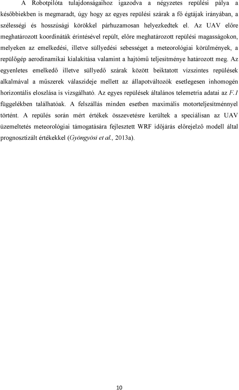 Az UAV előre meghatározott koordináták érintésével repült, előre meghatározott repülési magasságokon, melyeken az emelkedési, illetve süllyedési sebességet a meteorológiai körülmények, a repülőgép