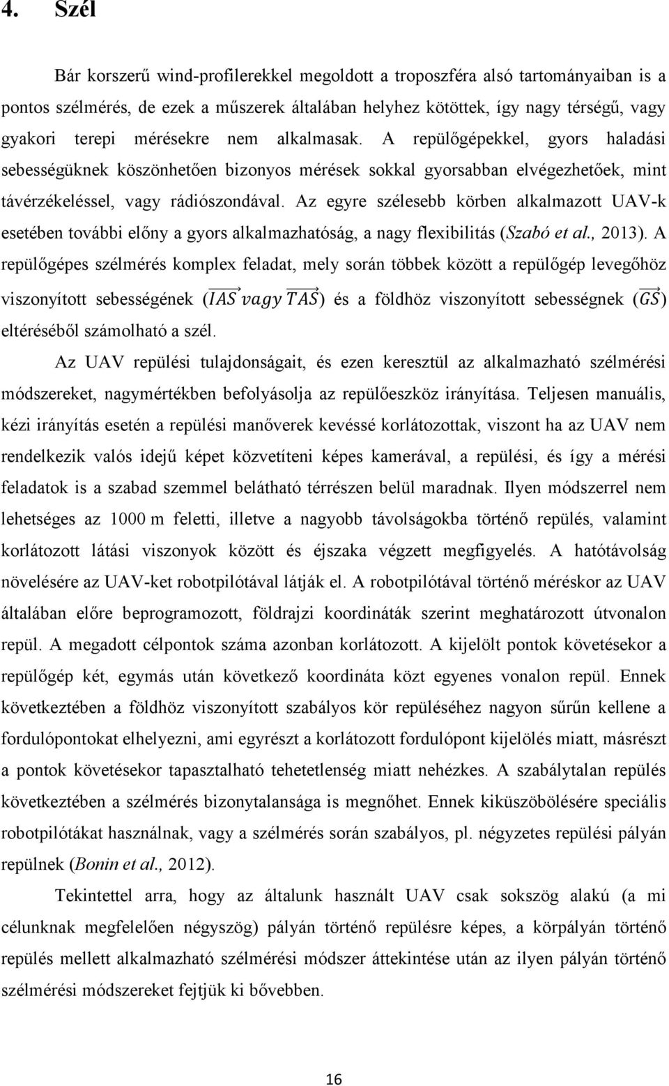 Az egyre szélesebb körben alkalmazott UAV-k esetében további előny a gyors alkalmazhatóság, a nagy flexibilitás (Szabó et al., 2013).