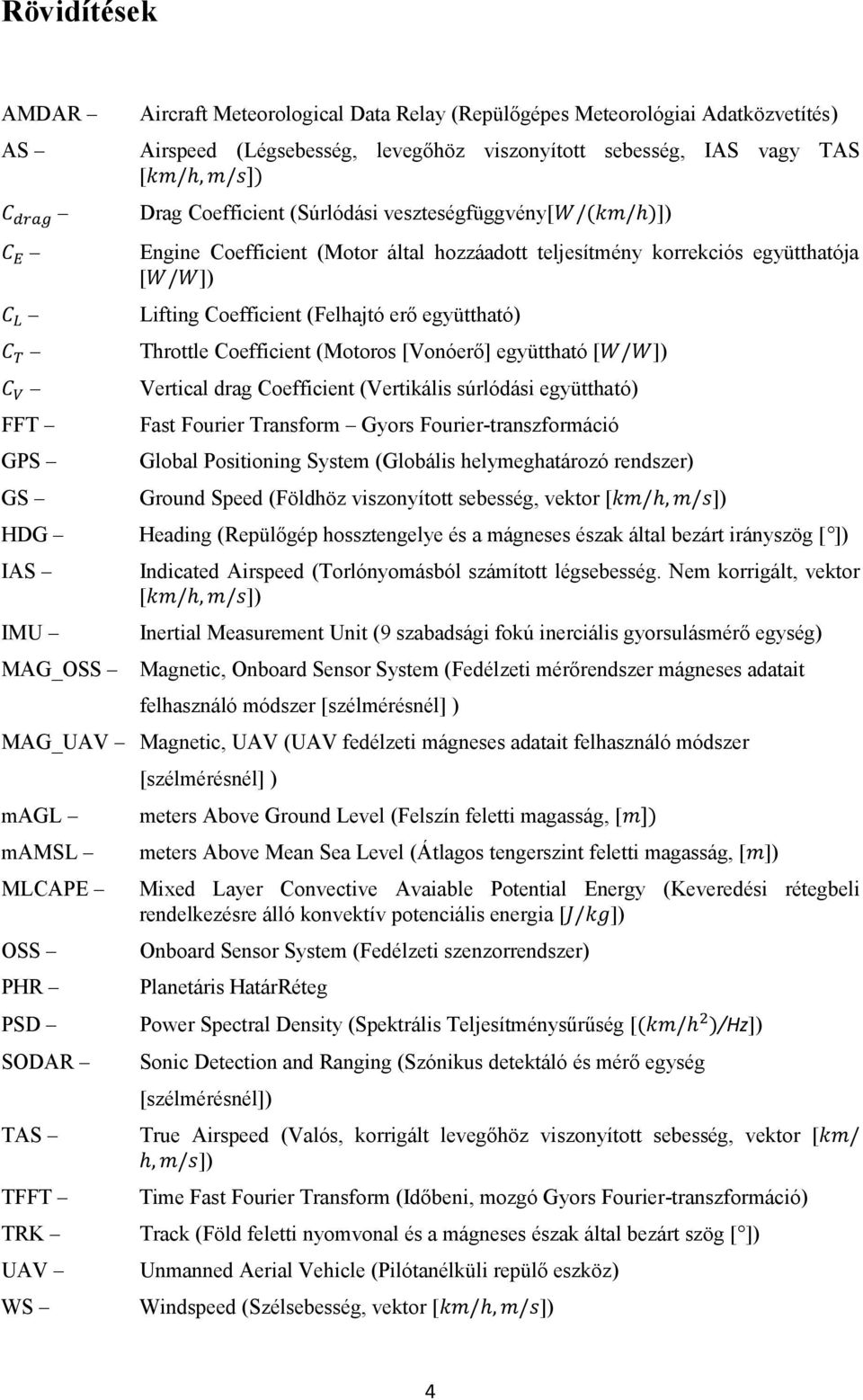 [Vonóerő] együttható [ ]) Vertical drag Coefficient (Vertikális súrlódási együttható) Fast Fourier Transform Gyors Fourier-transzformáció Global Positioning System (Globális helymeghatározó rendszer)