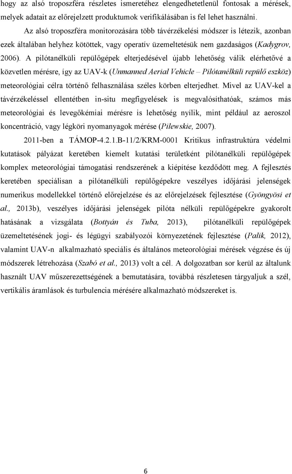 A pilótanélküli repülőgépek elterjedésével újabb lehetőség válik elérhetővé a közvetlen mérésre, így az UAV-k (Unmanned Aerial Vehicle Pilótanélküli repülő eszköz) meteorológiai célra történő