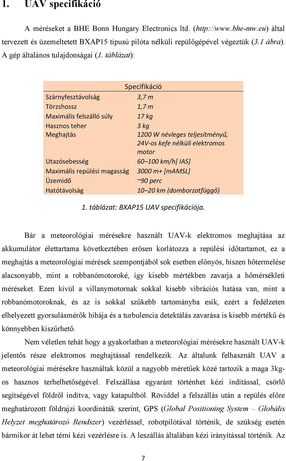táblázat): Specifikáció Szárnyfesztávolság 3,7 m Törzshossz 1,7 m Maximális felszálló súly 17 kg Hasznos teher 3 kg Meghajtás 1200 W névleges teljesítményű, 24V-os kefe nélküli elektromos motor