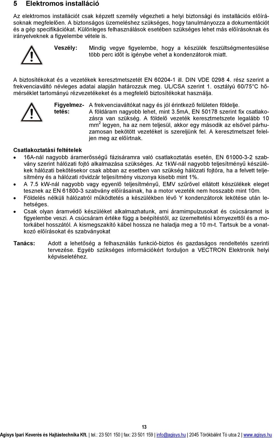 Különleges felhasználások esetében szükséges lehet más előírásoknak és irányelveknek a figyelembe vétele is.