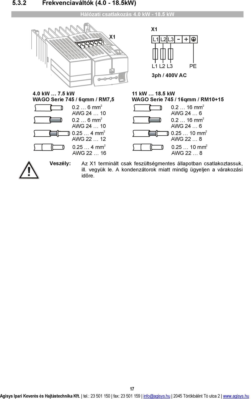 16 mm AWG 4 6 0. 16 mm AWG 4 6 0.5 10 mm AWG 8 0.5 10 mm AWG 8 Veszély: Az X1 terminált csak feszültségmentes állapotban csatlakoztassuk, ill. vegyük le.