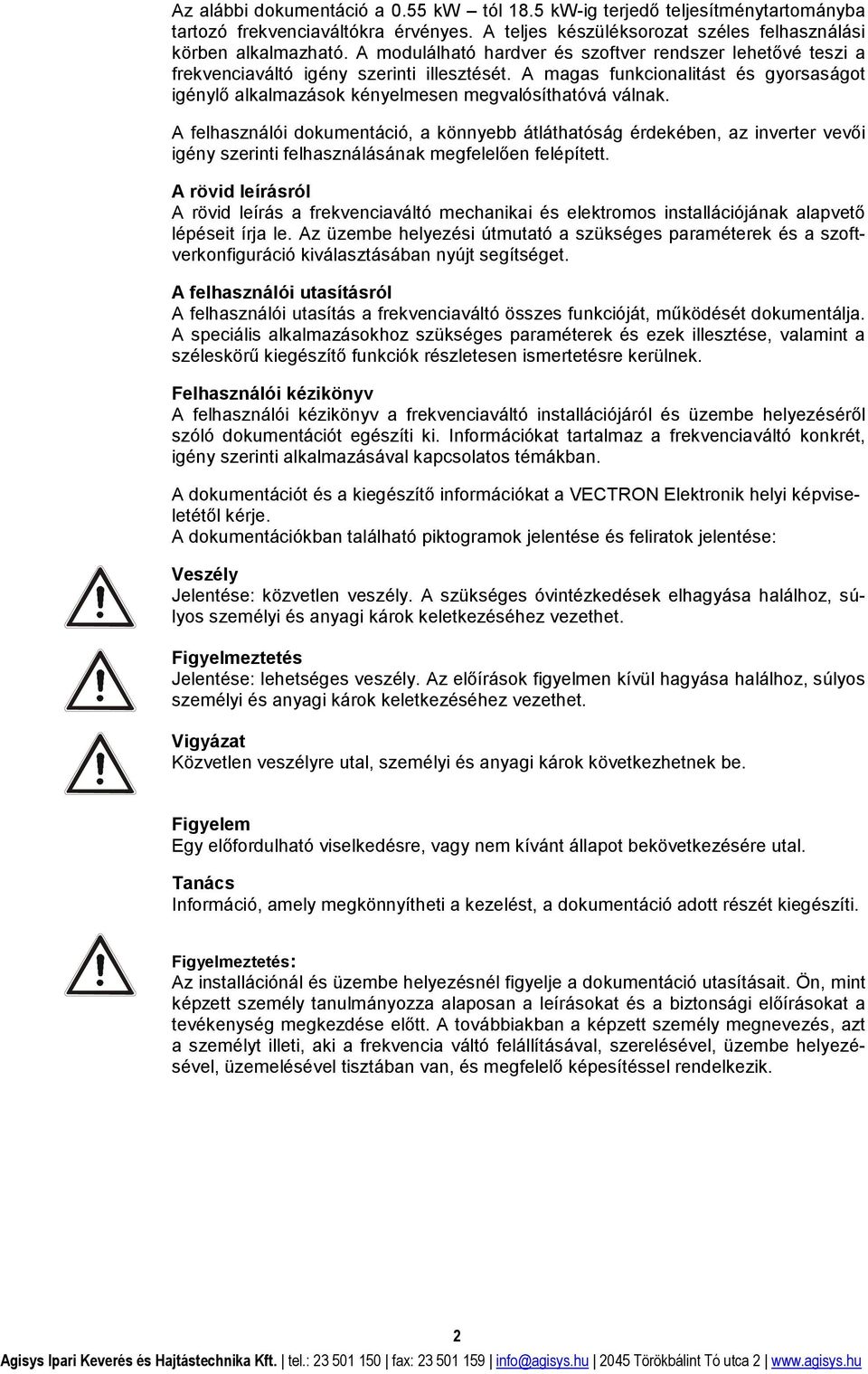 A felhasználói dokumentáció, a könnyebb átláthatóság érdekében, az inverter vevői igény szerinti felhasználásának megfelelően felépített.