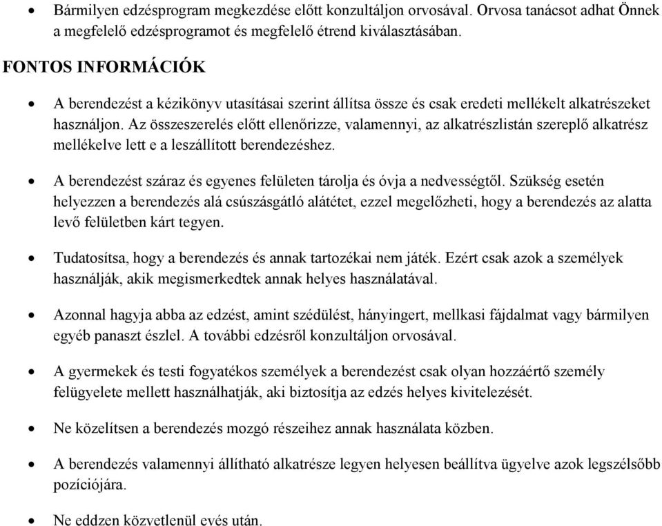 Az összeszerelés előtt ellenőrizze, valamennyi, az alkatrészlistán szereplő alkatrész mellékelve lett e a leszállított berendezéshez.