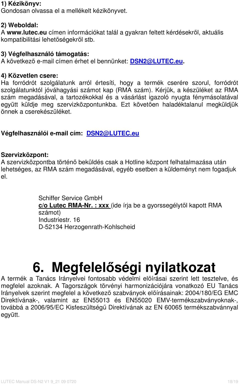 4) Közvetlen csere: Ha forródrót szolgálatunk arról értesíti, hogy a termék cserére szorul, forródrót szolgálatunktól jóváhagyási számot kap (RMA szám).